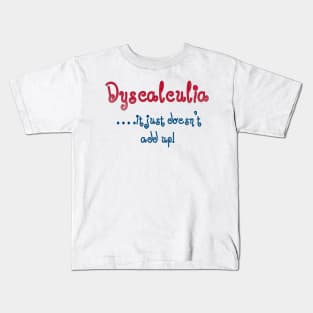 Dyscalculia, it just doesn't add up! Kids T-Shirt